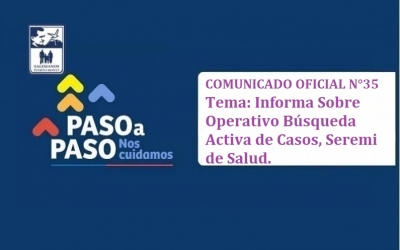 Comunicado Oficial N°35 Informa: Sobre Operativo Búsqueda Activa de Casos, Seremi de Salud.