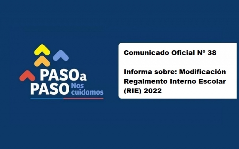 Comunicado Oficial Nº 38 Informa sobre: Modificación Reglamento Interno Escolar (RIE) 2022