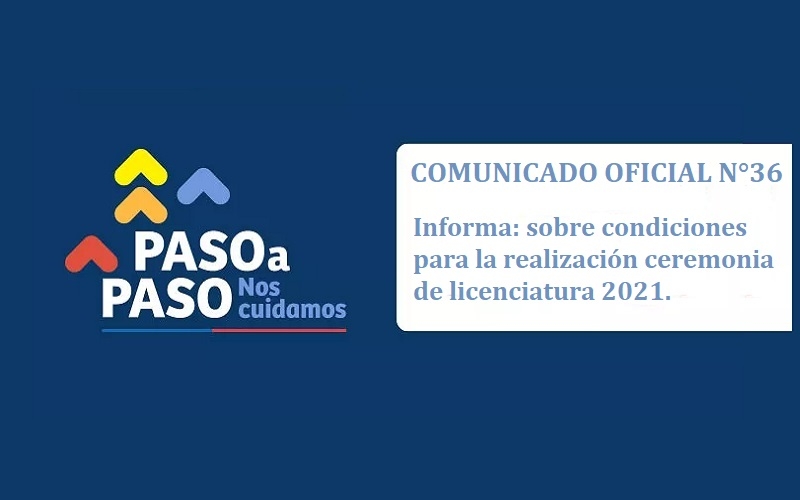 Comunicado Oficial N°36 Informa: sobre condiciones para realización ceremonia de Licenciatura 2021.